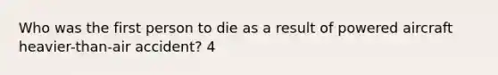 Who was the first person to die as a result of powered aircraft heavier-than-air accident? 4