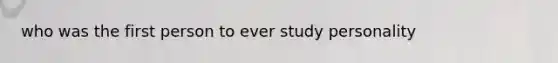 who was the first person to ever study personality