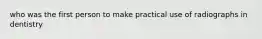 who was the first person to make practical use of radiographs in dentistry
