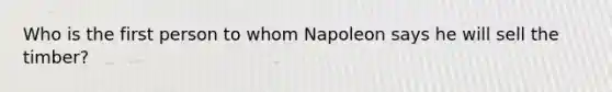 Who is the first person to whom Napoleon says he will sell the timber?