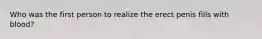 Who was the first person to realize the erect penis fills with blood?