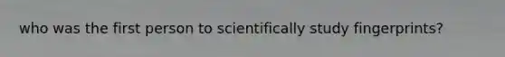 who was the first person to scientifically study fingerprints?
