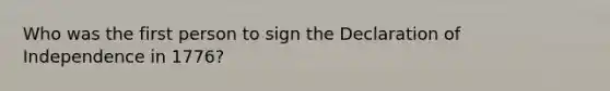 Who was the first person to sign the Declaration of Independence in 1776?