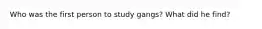 Who was the first person to study gangs? What did he find?