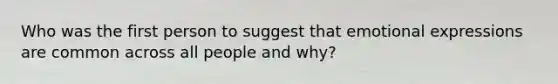 Who was the first person to suggest that emotional expressions are common across all people and why?