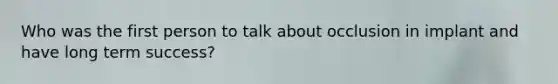 Who was the first person to talk about occlusion in implant and have long term success?