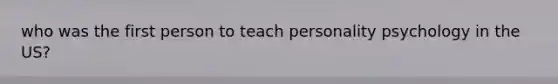 who was the first person to teach personality psychology in the US?