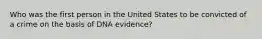 Who was the first person in the United States to be convicted of a crime on the basis of DNA evidence?