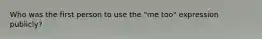 Who was the first person to use the "me too" expression publicly?