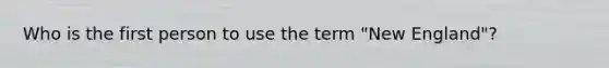 Who is the first person to use the term "New England"?
