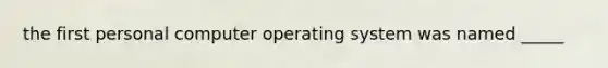 the first personal computer operating system was named _____
