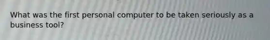 What was the first personal computer to be taken seriously as a business tool?