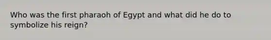 Who was the first pharaoh of Egypt and what did he do to symbolize his reign?