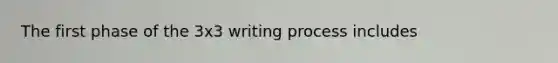 The first phase of the 3x3 writing process includes