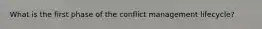 What is the first phase of the conflict management lifecycle?