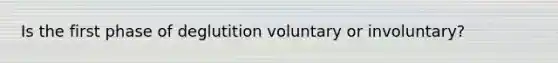 Is the first phase of deglutition voluntary or involuntary?