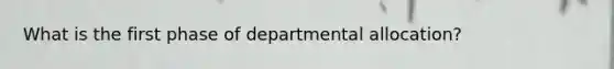 What is the first phase of departmental allocation?