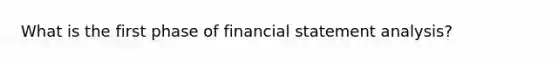 What is the first phase of financial statement analysis?