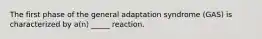 The first phase of the general adaptation syndrome (GAS) is characterized by a(n) _____ reaction.