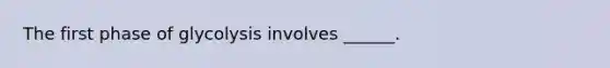 The first phase of glycolysis involves ______.