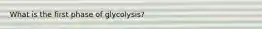 What is the first phase of glycolysis?