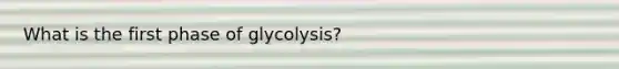 What is the first phase of glycolysis?