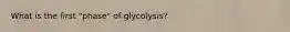 What is the first "phase" of glycolysis?