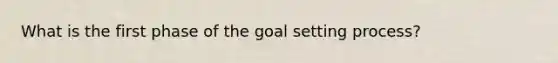 What is the first phase of the goal setting process?