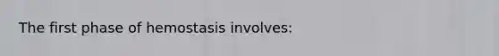 The first phase of hemostasis involves: