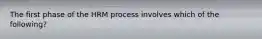 The first phase of the HRM process involves which of the​ following?