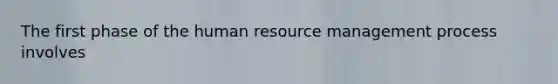 The first phase of the human resource management process involves