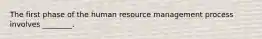 The first phase of the human resource management process involves ________.