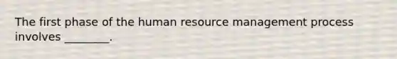 The first phase of the human resource management process involves ________.