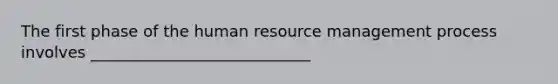 The first phase of the human resource management process involves ____________________________