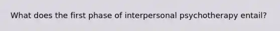 What does the first phase of interpersonal psychotherapy entail?