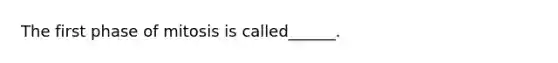 The first phase of mitosis is called______.