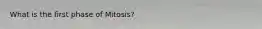 What is the first phase of Mitosis?
