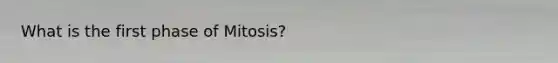 What is the first phase of Mitosis?