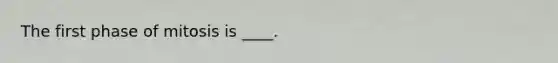 The first phase of mitosis is ____.