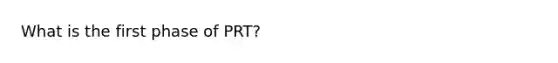 What is the first phase of PRT?