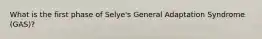 What is the first phase of Selye's General Adaptation Syndrome (GAS)?