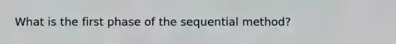 What is the first phase of the sequential method?