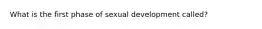 What is the first phase of sexual development called?