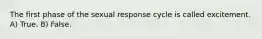 The first phase of the sexual response cycle is called excitement. A) True. B) False.