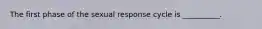 The first phase of the sexual response cycle is __________.