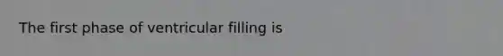 The first phase of ventricular filling is