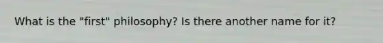 What is the "first" philosophy? Is there another name for it?