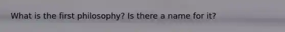 What is the first philosophy? Is there a name for it?