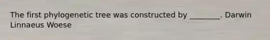 The first phylogenetic tree was constructed by ________. Darwin Linnaeus Woese