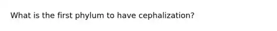 What is the first phylum to have cephalization?